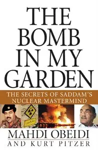 Mahdi Obeidi, Kurt Pitzer - The Bomb in My Garden: The Secrets of Saddam's Nuclear Mastermind