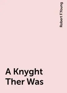 «A Knyght Ther Was» by Robert F.Young