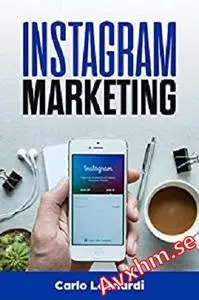 Instagram Marketing: Guida alla vendita su Instagram per i business, pubblicità e l’acquisizione di clienti