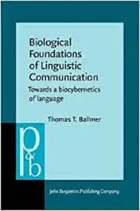 Biological Foundations of Linguistic Communication: Towards a Biocybernetics of Language (Pragmatics & Beyond)