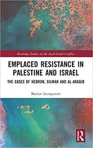 Emplaced Resistance in Palestine and Israel: The Cases of Hebron, Silwan and al-Araqib