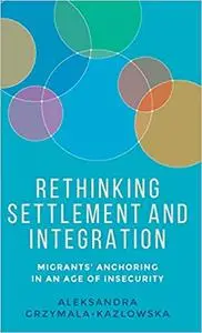 Rethinking settlement and integration: Migrants' anchoring in an age of insecurity