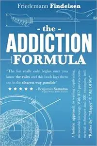 The Addiction Formula: A Holistic Approach to Writing Captivating, Memorable Hit Songs. With 317 Proven Commercial Techn