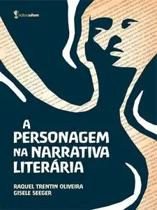 «A personagem na narrativa literária» by Gisele Seeger, Raquel Trentin Oliveira