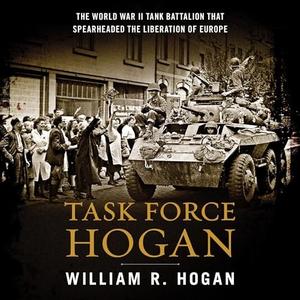 Task Force Hogan: The World War II Tank Battalion That Spearheaded the Liberation of Europe [Audiobook]