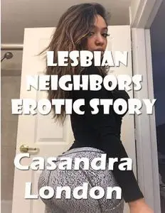 «Lesbian Neighbors Erotic Story» by Casandra London
