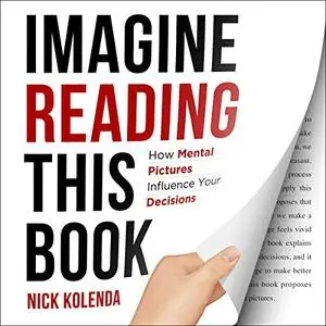 Imagine Reading This Book: How Mental Pictures Influence Your Decisions [Audiobook]