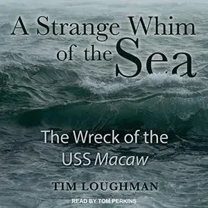 A Strange Whim of the Sea: The Wreck of the USS Macaw [Audiobook]