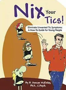 Nix Your Tics!: Eliminate Unwanted Tic Symptoms: A How-To Guide for Young People