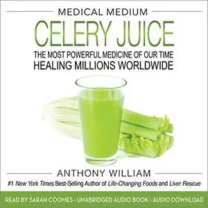 Medical Medium Celery Juice: The Most Powerful Medicine of Our Time Healing Millions Worldwide [Audiobook]
