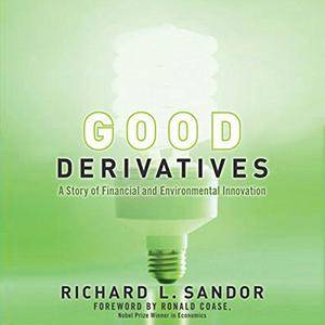 Good Derivatives: A Story of Financial and Environmental Innovation [Audiobook]