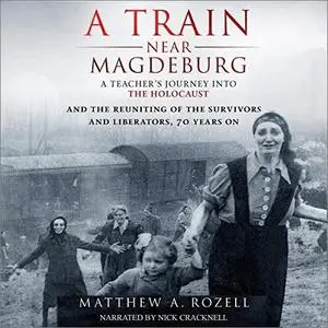A Train Near Magdeburg: A Teacher's Journey into the Holocaust [Audiobook]