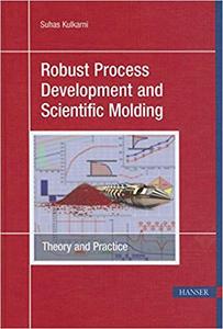 Robust Process Development and Scientific Molding 2E: Theory and Practice (Repost)