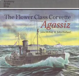 The Flower Class Corvette Agassiz (Anatomy of the Ship, Repost)