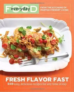 Everyday Food: Fresh Flavor Fast: 250 Easy, Delicious Recipes for Any Time of Day (Repost)