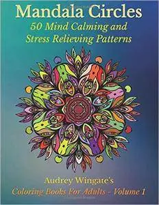 Mandala Circles: 50 Mind Calming And Stress Relieving Patterns