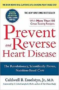 Prevent and Reverse Heart Disease: The Revolutionary, Scientifically Proven, Nutrition-Based Cure