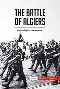 The Battle of Algiers: Algeria’s Fight for Independence (History)