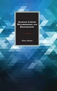 Academic Library Metamorphosis and Regeneration