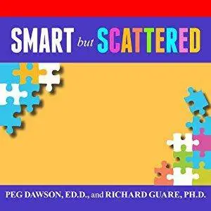 Smart but Scattered: The Revolutionary 'Executive Skills' Approach to Helping Kids Reach Their Potential [Audiobook]