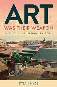 Art Was Their Weapon: The History of the Perth Workers' Art Guild