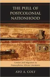 The Pull of Postcolonial Nationhood: Gender and Migration in Francophone African Literatures (Repost)