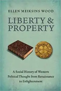 Liberty and Property: A Social History of Western Political Thought from the Renaissance to Enlightenment (Repost)