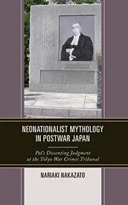 Neonationalist Mythology in Postwar Japan: Pal's Dissenting Judgment at the Tokyo War Crimes Tribunal