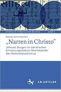 Narren in Christo: Jehovas Zeugen Im Literarischen Erinnerungsdiskurs Überlebender Des Nationalsozialismus