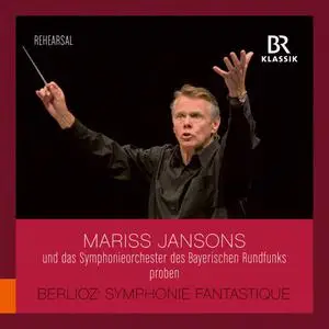 Bavarian Radio Symphony Orchestra & Mariss Jansons - Berlioz: Symphonie fantastique, Op. 14, H. 48 (Rehearsal Excerpts) (2021)