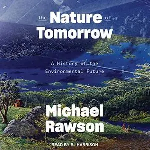 The Nature of Tomorrow: A History of the Environmental Future [Audiobook] (Repost)