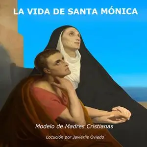 «La vida de Santa Mónica: Modelo de madres cristianas» by Frances Alice Forbes