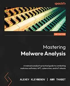 Mastering Malware Analysis: A malware analyst's practical guide to combating malicious software, APT, cybercrime, 2nd Edition