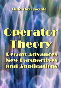 "Operator Theory: Recent Advances, New Perspectives and Applications" ed. by Abdo Abou Jaoudé
