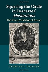 Squaring the Circle in Descartes' Meditations: The Strong Validation of Reason (repost)