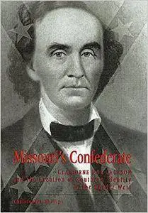 Missouri's Confederate: Claiborne Fox Jackson and the Creation of Southern Identity in the Border West