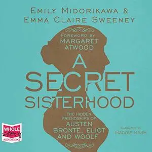 A Secret Sisterhood: The Hidden Friendships of Austen, Brontë, Eliot and Woolf [Audiobook]