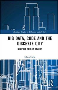 Big Data, Code and the Discrete City: Shaping Public Realms