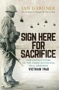 Sign Here for Sacrifice: The Untold Story of the Third Battalion, 506th Airborne, Vietnam 1968