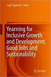 Yearning for Inclusive Growth and Development, Good Jobs and Sustainability