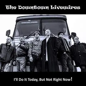 The Downtown Livewires - I'll Do It Today, But Not Right Now! (2019)