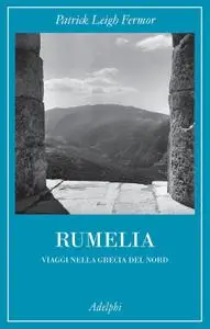 Patrick Leigh Fermor - Rumelia. Verso la Grecia del Nord