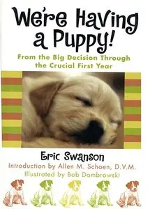 We're Having A Puppy!: From the Big Decision Through the Crucial First Year