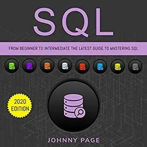 SQL: From Beginner to Intermediate: The Latest Guide to Mastering SQL (2020 Edition) [Audiobook]