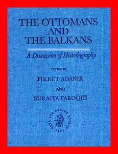 The Ottomans and the Balkans: A Discussion of Historiography (Ottoman Empire and Its Heritage)