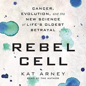 Rebel Cell: Cancer, Evolution, and the New Science of Life's Oldest Betrayal [Audiobook]