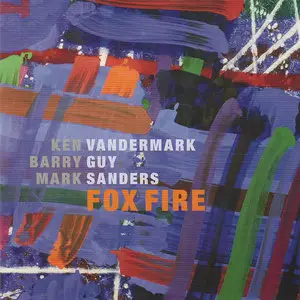 Ken Vandermark, Barry Guy, Mark Sanders - Fox fire (2009)