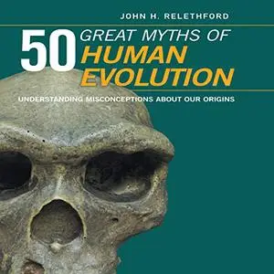 50 Great Myths of Human Evolution: Understanding Misconceptions About Our Origins [Audiobook]