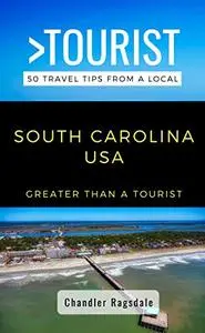 Greater Than a Tourist-South Carolina USA: 50 Travel Tips from a Local (Greater Than a Tourist United States)