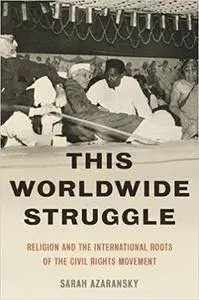 This Worldwide Struggle: Religion and the International Roots of the Civil Rights Movement